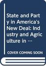 State and Party in America's New Deal Industry and Agriculture in America's New Deal