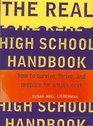 The Real High School Handbook  How to Survive Thrive and Prepare for What's Next