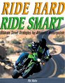 Ride Hard Ride Smart Ultimate Street Strategies for Advanced Motorcyclists