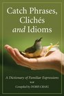 Catch Phrases Cliches and Idioms A Dictionary of Familiar Expressions