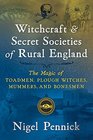 Witchcraft and Secret Societies of Rural England The Magic of Toadmen Plough Witches Mummers and Bonesmen