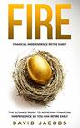FIRE Financial Independence Retire Early The Ultimate Guide to Achieving Financial Independence So You Can Retire Early