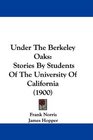 Under The Berkeley Oaks Stories By Students Of The University Of California