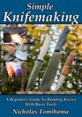 Simple Knifemaking A Beginner's Guide To Building Knives With Basic Tools