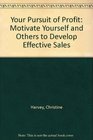 Your Pursuit of Profit Motivate Yourself and Others to Develop Effective Sales