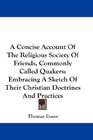 A Concise Account Of The Religious Society Of Friends Commonly Called Quakers Embracing A Sketch Of Their Christian Doctrines And Practices