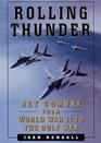 ROLLING THUNDER  Jet Combat From WW II to the Gulf War