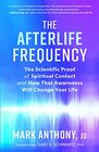 The Afterlife Frequency The Scientific Proof of Spiritual Contact and How That Awareness Will Change Your Life