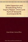 Cable Expansion and Broadcasting Policy Inquiry Report ChmnLord Hunt of Tanworth