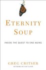 Eternity Soup Inside the Quest to End Aging