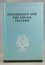 Psychology and the Social Pattern International Library of Sociology