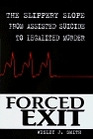 Forced Exit  The Slippery Slope from Assisted Suicide to Legalized Murder
