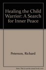 Healing the Child Warrior A Search for Inner Peace