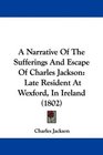 A Narrative Of The Sufferings And Escape Of Charles Jackson Late Resident At Wexford In Ireland