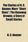 The Stories of H C Bunner More Short Sixes The Runaway Browns a Story of Small Stories