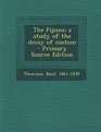 The Fijians a study of the decay of custom  Primary Source Edition