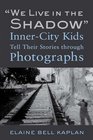 We Live in the Shadow InnerCity Kids Tell Their Stories through Photographs