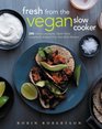 Fresh from the Vegan Slow Cooker 200 UltraConvenient SuperTasty Completely AnimalFree OneDish Dinners