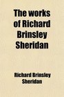 The Works of Richard Brinsley Sheridan Dramas Poems Translations Speeches Unfinished Sketches and Ana
