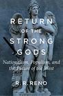 Return of the Strong Gods Nationalism Populism and the Future of the West