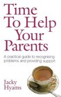 Time to Help Your Parents A Practical Guide to Recognising Problems and Providing Support