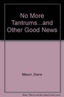 No More Tantrumsand Other Good News/a Parent's Guide to Taming Your Toddler and Keeping Your Co  Ol