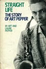 Straight Life: The Story of Art Pepper