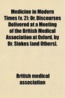 Medicine in Modern Times  Or Discourses Delivered at a Meeting of the British Medical Association at Oxford by Dr Stokes