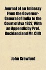 Journal of an Embassy From the GovernorGeneral of India to the Court of Ava 1827 With an Appendix by Prof Buckland and Mr Clift