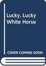 Lucky Lucky White Horse