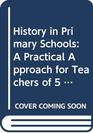 History in Primary Schools A Practical Approach for Teachers of 5 to 11 Year Old Children