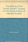 The Making of the Soviet System Essays on the Social History of Interwar Russia