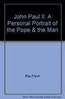 John Paul II A Personal Portrait of the Pope  the Man