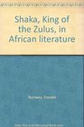 Shaka King of the Zulus in African literature