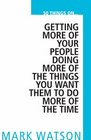 50 Things on Getting More of Your People Doing More of the Things You Want Them to Do More of the Time