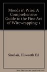 Moods in Wire A Comprehensive Guide to the Fine Art of Wirewrapping Vol 1
