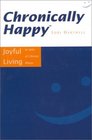 Chronically Happy: Joyful Living In Spite Of Chronic Illness
