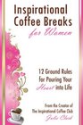 Inspirational Coffee Breaks for Women 12 Ground Rules for Pouring Your Heart Into Life