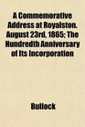 A Commemorative Address at Royalston August 23rd 1865 The Hundredth Anniversary of Its Incorporation
