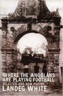 Where the Angolans Are Playing Football Selected and New Poems