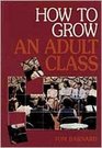 How To Grow An Adult Class