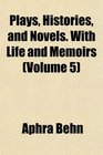 Plays Histories and Novels With Life and Memoirs