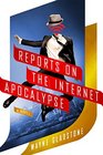 Reports on the Internet Apocalypse (Internet Apocalypse, Bk 3)
