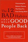 The 12 Bad Habits That Hold Good People Back  Overcoming the Behavior Patterns That Keep You From Getting Ahead