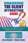 Cracking The Client Attraction Code Master Your Inner Game Attract Your Ideal Clients Create Infinite Abundance And Prosperity
