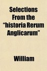 Selections From the historia Rerum Anglicarum