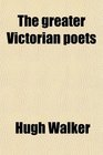 The greater Victorian poets