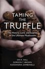 Taming the Truffle The History Lore and Science of the Ultimate Mushroom