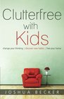 Clutterfree with Kids: Change your thinking. Discover new habits. Free your home