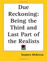 Due Reckoning Being the Third and Last Part of the Realists